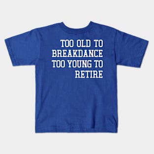 Too Old To Breakdance, Too Young To Retire Kids T-Shirt